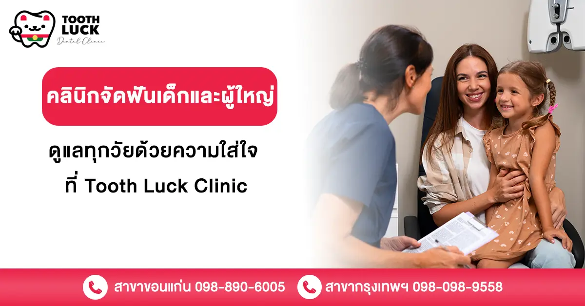 คลินิกจัดฟันเด็กและผู้ใหญ่ ดูแลทุกวัยด้วยความใส่ใจ ที่ Tooth Luck Clinic